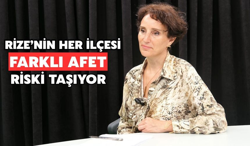 Mine Ataman: Rize’nin Her İlçesi Farklı Afet Riski Taşıyor
