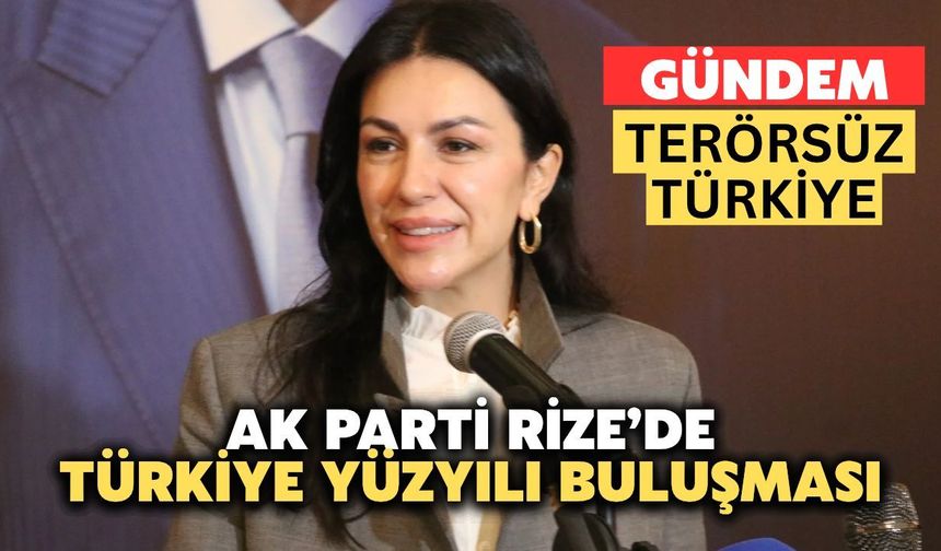 AK Parti Rize’de Türkiye Yüzyılı Buluşması: Gündem Terörsüz Türkiye