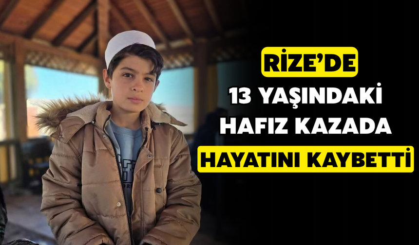 Rize'de 13 Yaşındaki Hafız Hayatını Kaybetti