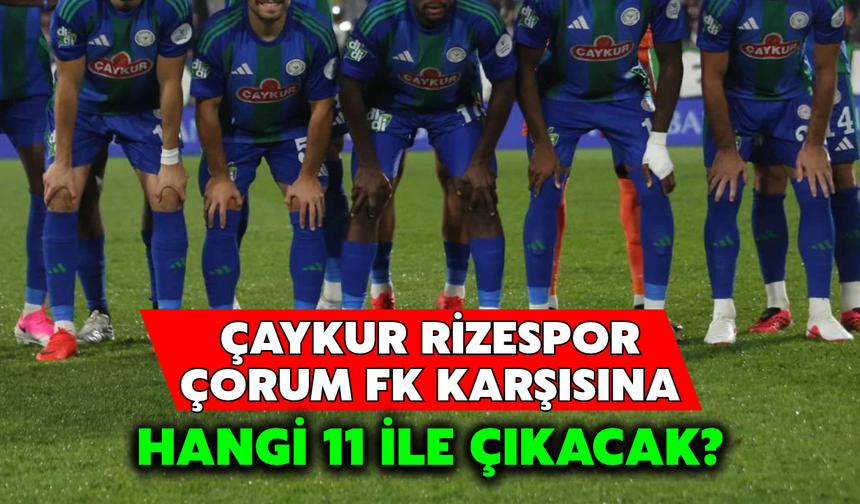 Çaykur Rizespor, Çorum FK Maçında Sahaya Hangi 11 İle Çıkacak