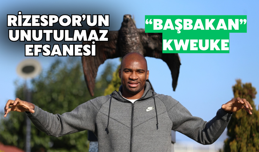 Rizespor’un Unutulmaz Efsanesi: "Başbakan Kweuke"