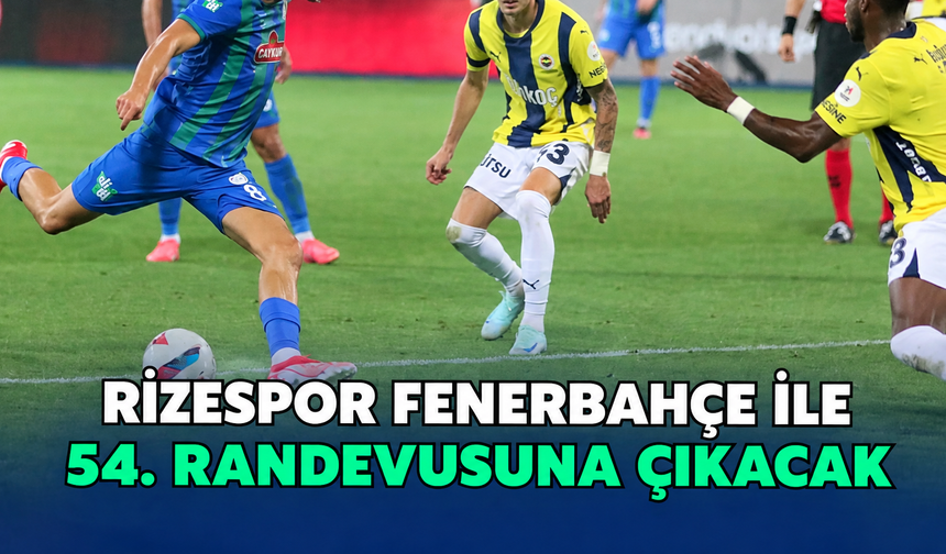 Çaykur Rizespor, Fenerbahçe ile 54. Randevusuna Çıkacak
