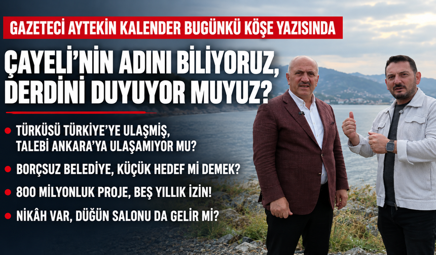 Aytekin Kalender: Çayeli’nden Öteye Tamam, Hizmetten Yana Nereye?