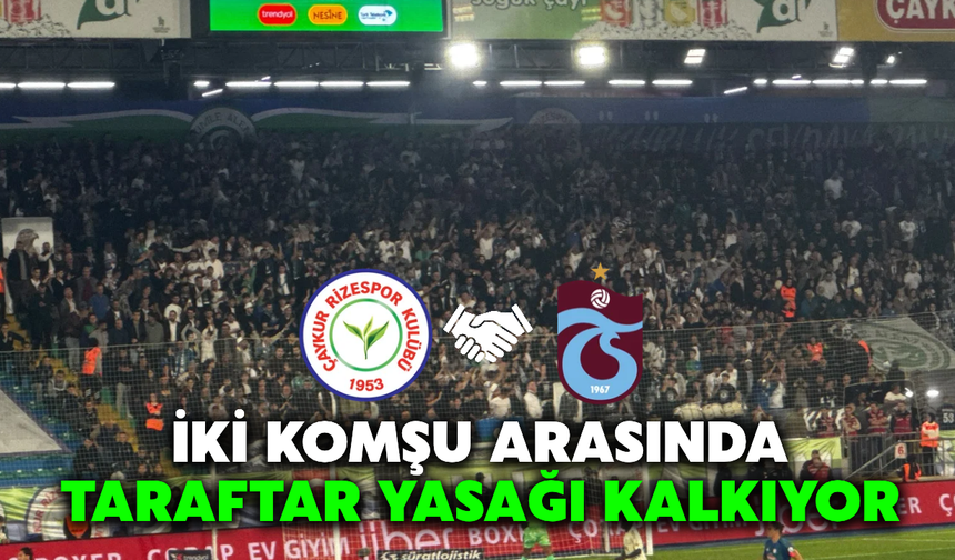 İki Komşu Arasında Taraftar Yasağı Kalkıyor