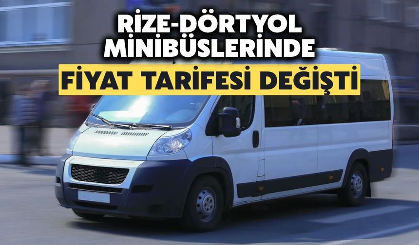 Rize-Dörtyol Minibüs Ücretleri Değişti! İşte Yeni Fiyat Tarifesi