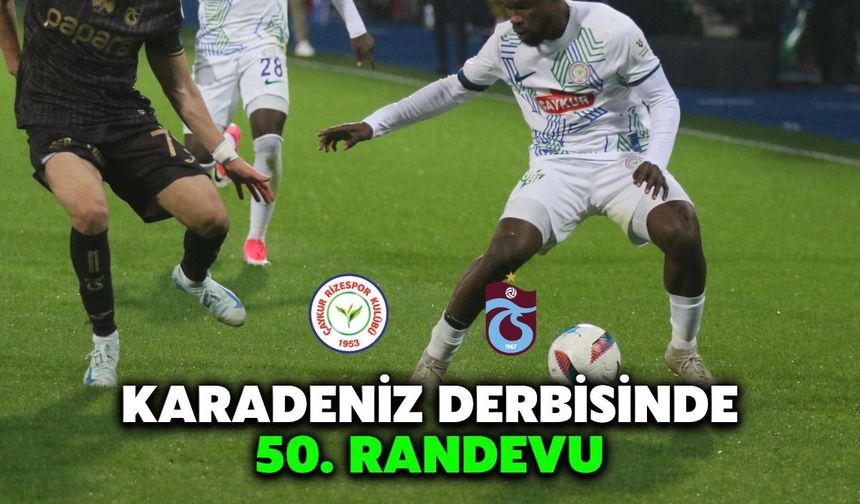 Çaykur Rizespor, Trabzonspor İle 50. Randevusuna Çıkacak