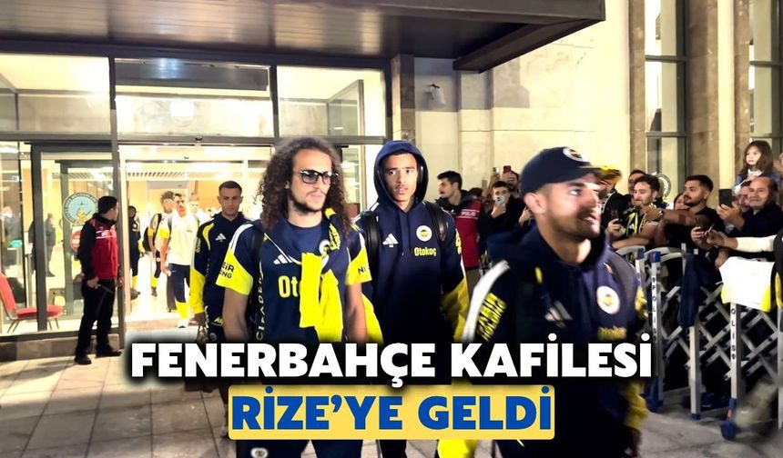 Fenerbahçe Kafilesi Rize'ye Geldi