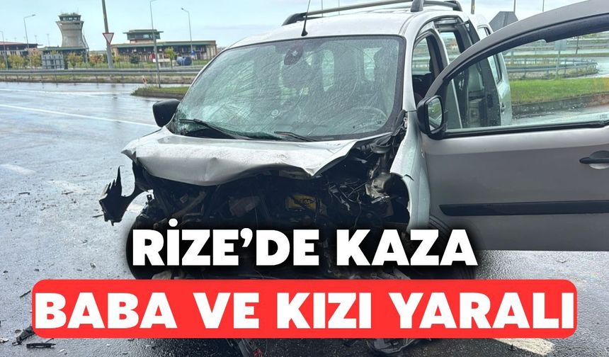 Rize'de Kaza: Baba ve Kızı Yaralandı