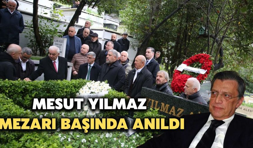 Eski Başbakan Mesut Yılmaz, Vefatının 6. Yılında Mezarı Başında Anıldı
