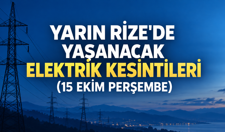 Rize’de 15 Ekim’de Elektrik Kesintisi: İşte İlçe İlçe Mahalleler Ve Saatler