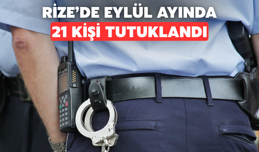 Rize'de Eylül Ayında 21 Kişi Tutuklandı