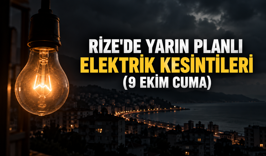 Yarın (9 Ekim Cuma) Rize'de Planlı Elektrik Kesintileri: İşte İlçe İlçe Kesinti Saatleri