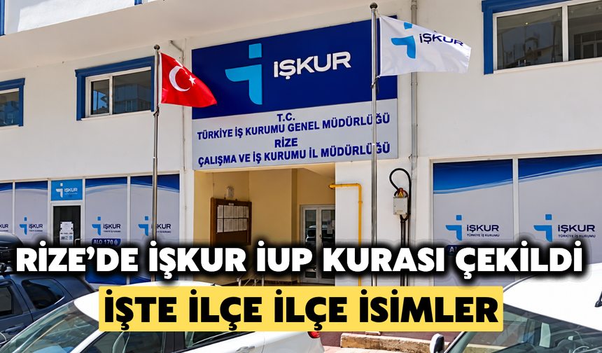 Rize’de İUP Kurası Çekildi: İşte İlçe İlçe İsimler