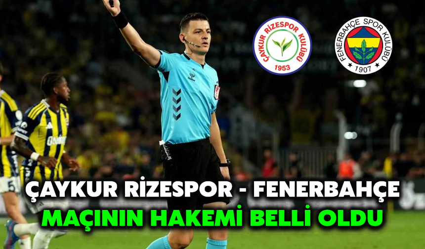 Çaykur Rizespor-Fenerbahçe Maçının Hakemi Kim? İşte Yönettiği Rizespor Maçları: