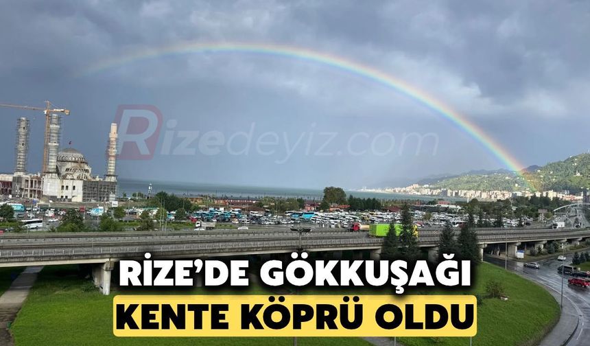 Rize’de Gökkuşağı Kente Köprü Oldu