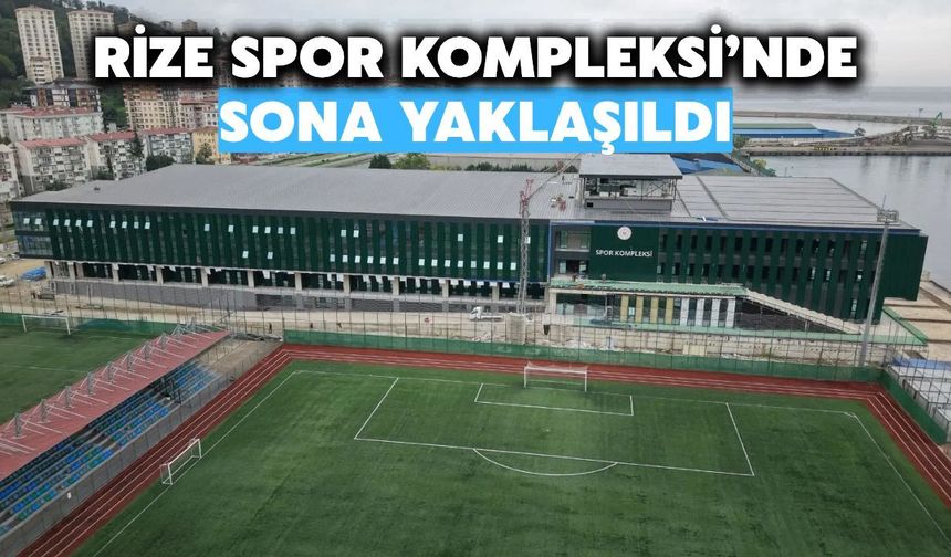 Rize Spor Kompleksi’nde Sona Yaklaşıldı