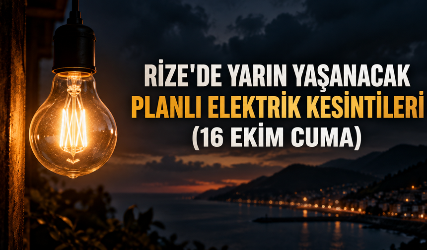 Rize'de Yarın Yaşanacak Planlı Elektrik Kesintileri (16 EKİM CUMA)