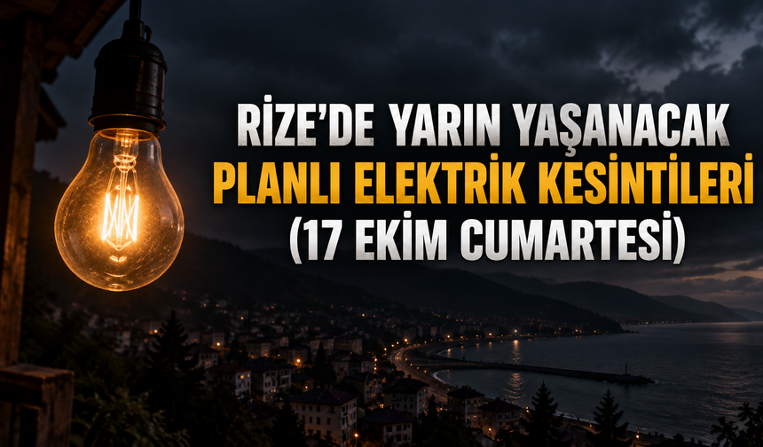 Rize'de Yarın (17 Ekim Cumartesi) Yaşanacak Planlı Elektrik Kesintileri