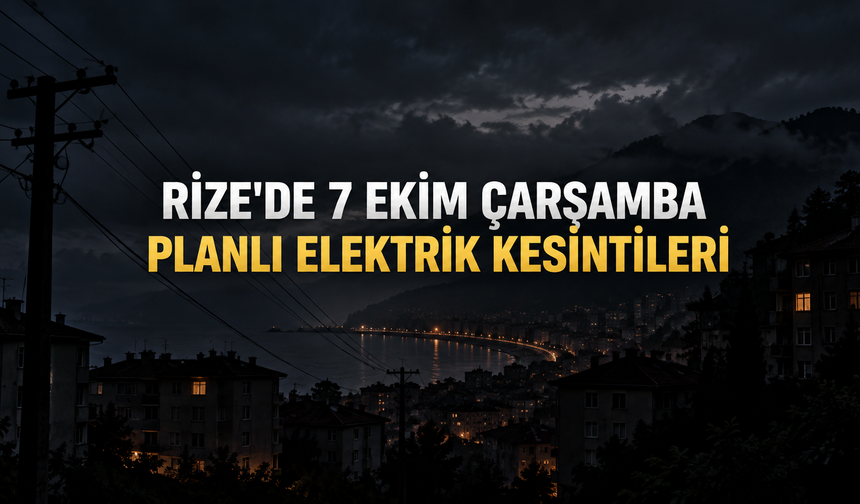 Rize Elektrik Kesintisi 7 Ekim 2026: İşte Kesinti Yapılacak Bölgeler