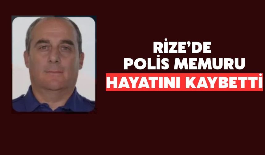 Rize’de Polis Memuru Şafak Yılmaz Hayatını Kaybetti