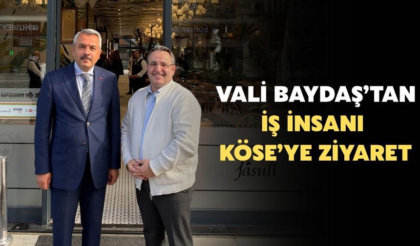Vali Baydaş’tan İş İnsanı Mehmet Akif Köse’ye Ziyaret
