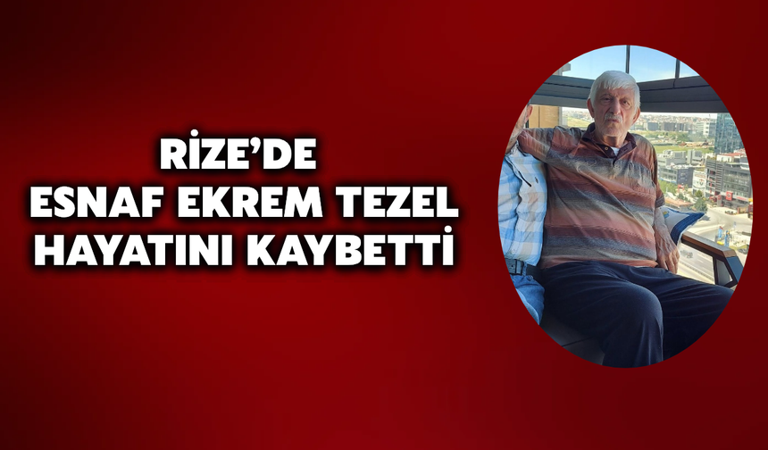 Rize'de Esnaf Ekrem Tezel Hayatını Kaybetti