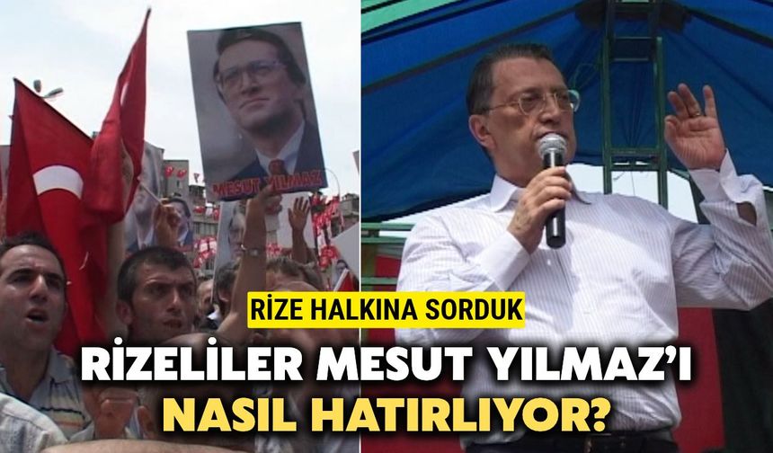 Rizeliler Eski Başbakan Mesut Yılmaz'ı Nasıl Hatırlıyor?