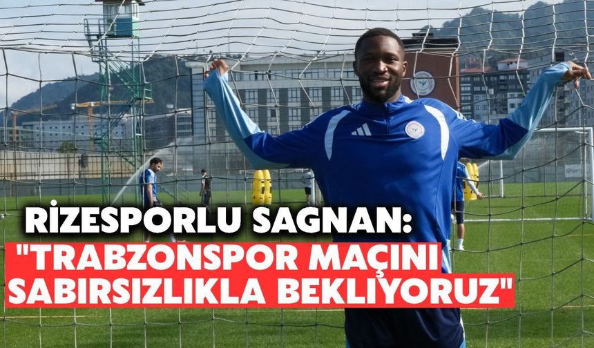 Rizesporlu Sagnan: "Trabzonspor Maçını Sabırsızlıkla Bekliyoruz"