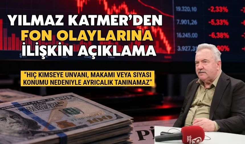 Yılmaz Katmer’den Fon Olaylarına İlişkin Açıklama