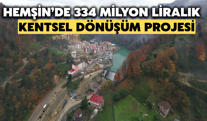 Hemşin’de 334 Milyon Liralık Kentsel Dönüşüm Projesi: