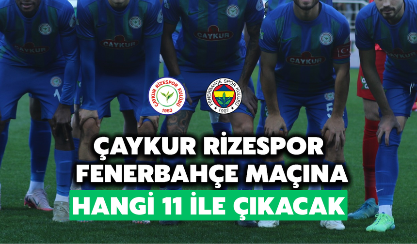 Çaykur Rizespor, Fenerbahçe Maçında Sahaya Hangi 11 İle Çıkacak
