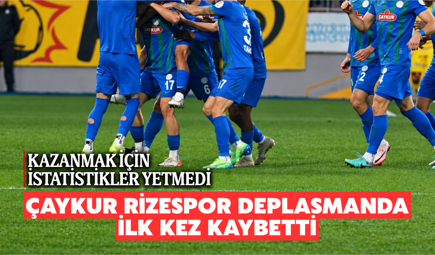 Çaykur Rizespor, Deplasmanda İlk Kez Kaybetti: Kazanmak İçin İstatistikler Yetmedi