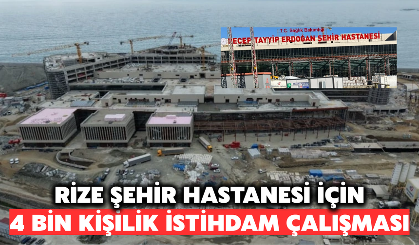Rize Şehir Hastanesi İçin 4 Bin Kişilik İstihdam Çalışması