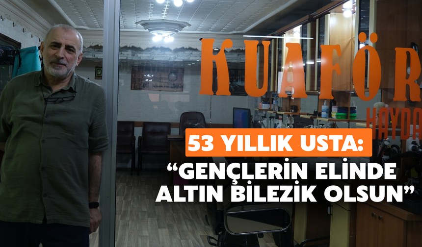 53 Yıllık Berberden Gençlere Çağrı: “Ellerinde Altın Bilezik Olsun”