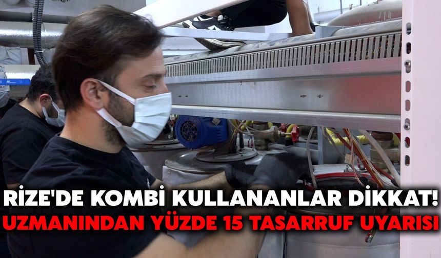 Rize'de Kombi Kullananlar Dikkat! Uzmanından Yüzde 15 Tasarruf Uyarısı