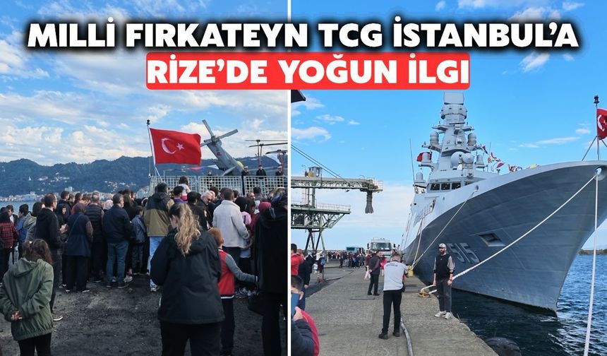 Milli fırkateyn TCG İstanbul’a, Rize’de Yoğun İlgi