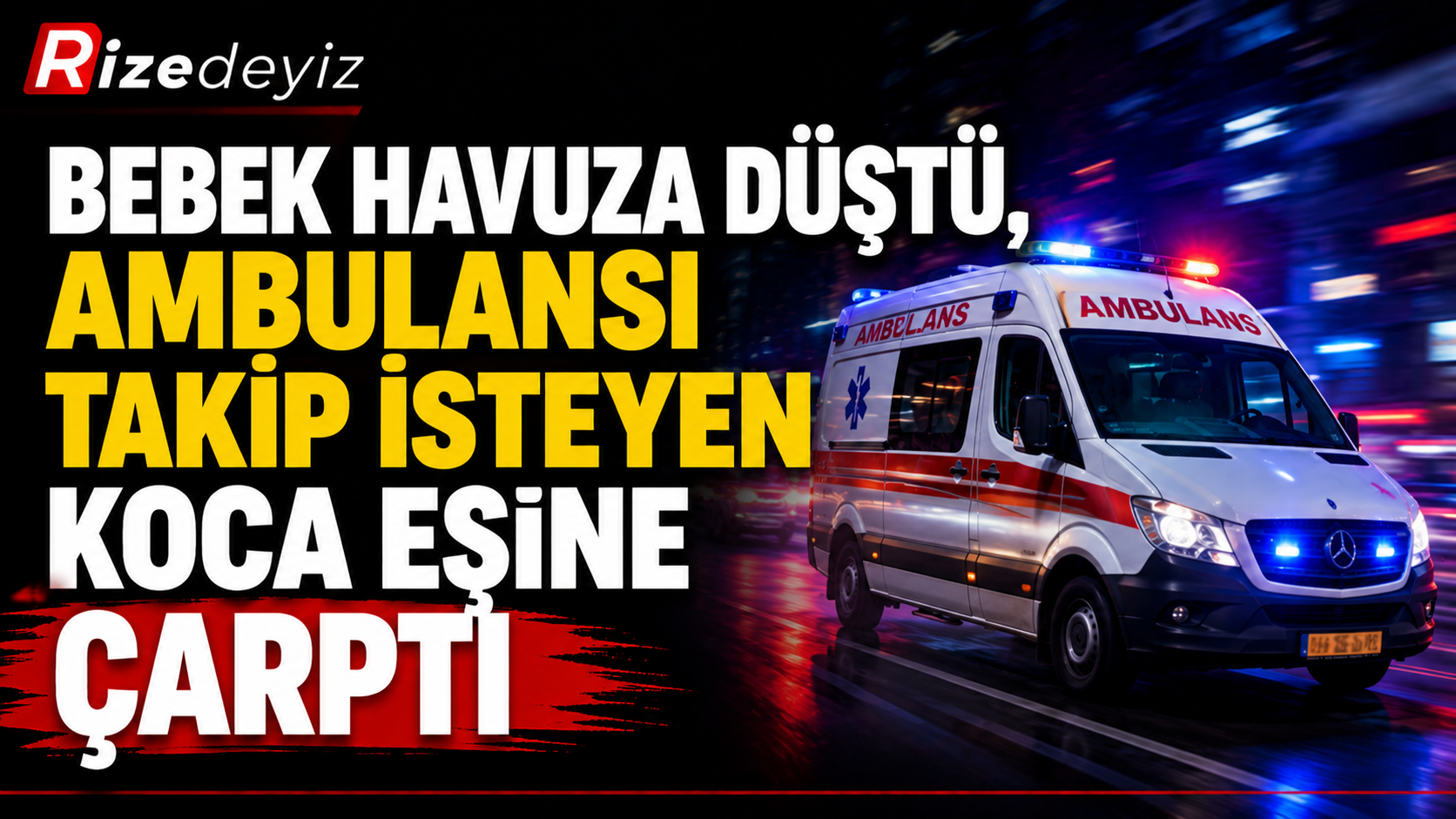 Bebek Havuza Düştü, Ambulansı Takip İsteyen Koca Eşine Çarptı