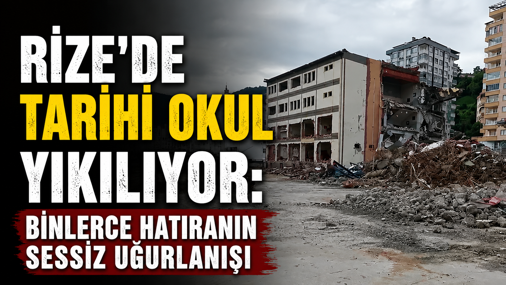 Rize’de Tarihi Okul Yıkılıyor: Binlerce Hatıranın Sessiz Uğurlanışı