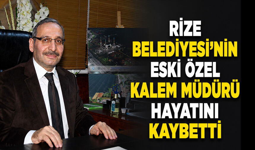 Rize Belediyesi’nin Eski Özel Kalem Müdürü Hayatını Kaybetti
