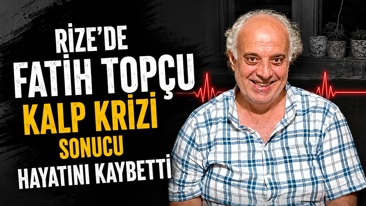 Rize'de Fatih Topçu Kalp Krizi Sonucu Hayatını Kaybetti