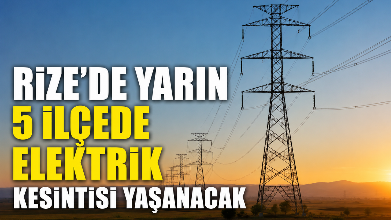 Rize'de Yarın 5 İlçede Köy ve Mahalleler Elektrik Kesintisinden etkilenecek