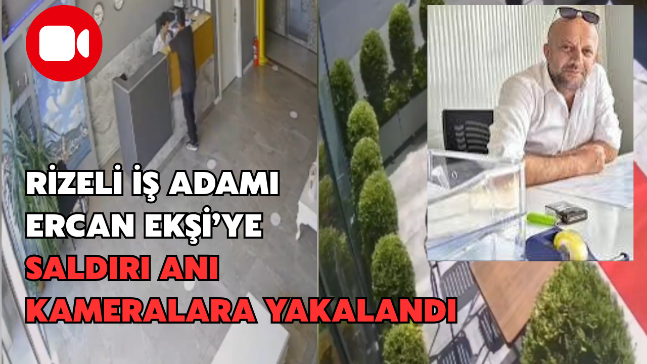 Rizeli İş Adamı Ercan Ekşi'ye Saldırı Anı Kameralarda