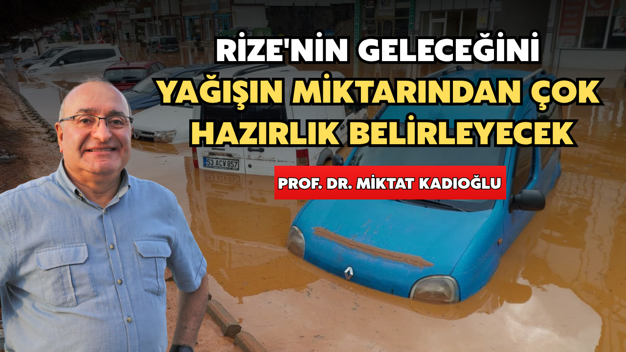 Rize'nin Geleceğini Yağışın Miktarından Çok Hazırlık Belirleyecek
