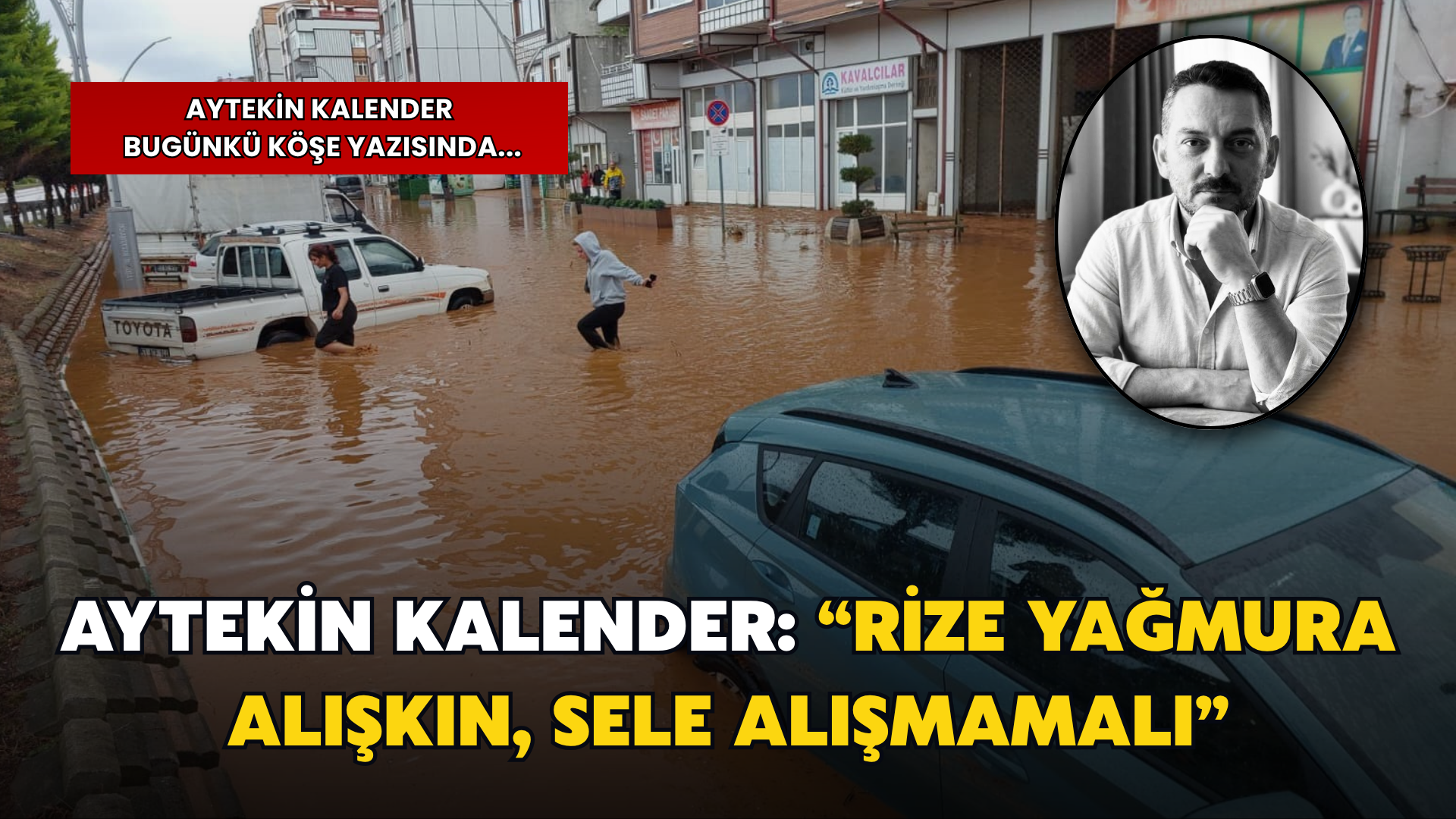 Aytekin Kalender: “Rize Yağmura Alışkın, Sele Alışmamalı”