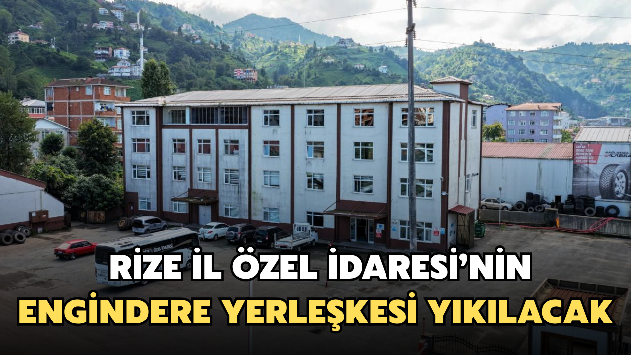 Rize İl Özel İdaresi’nin Engindere Yerleşkesi Yıkılacak