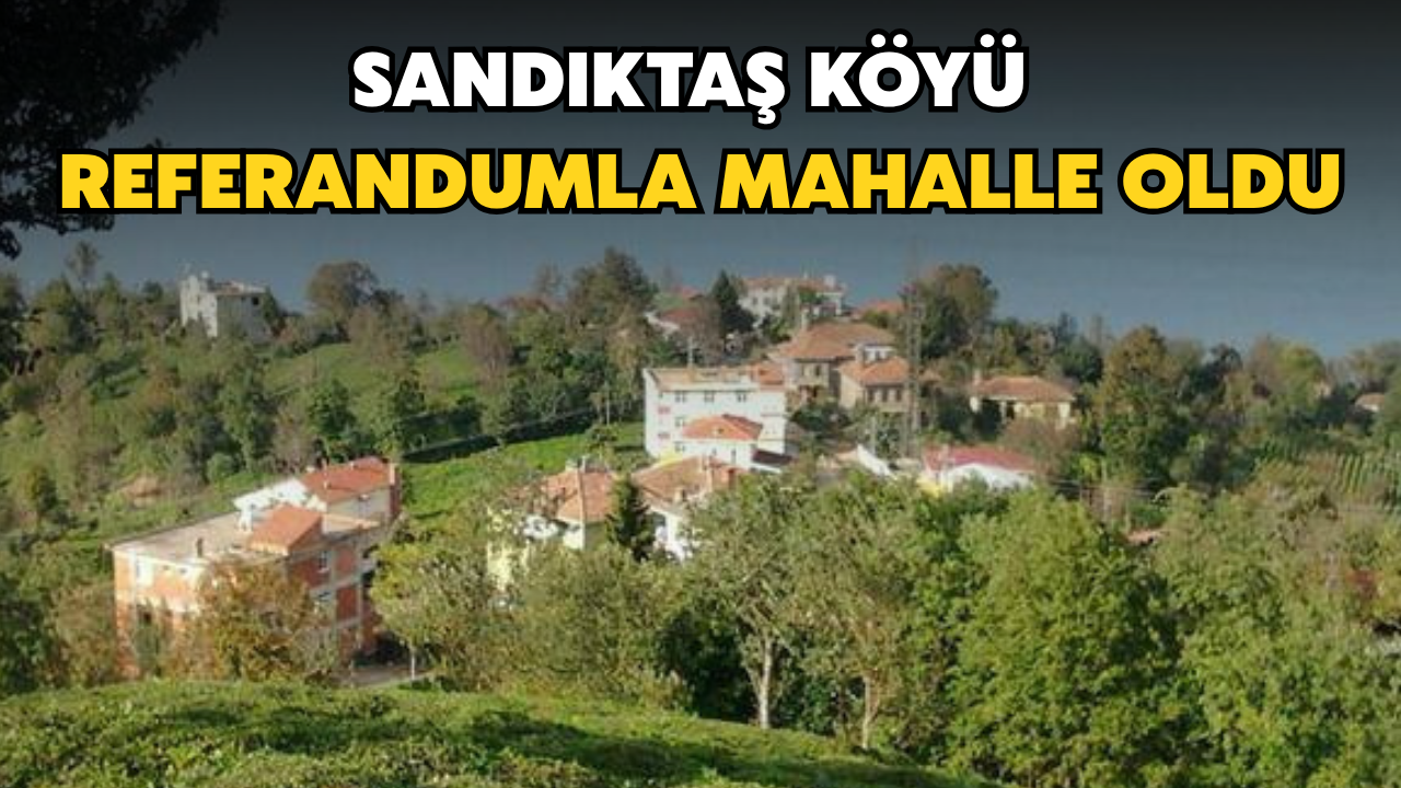 Sandıktaş Köyü Sandığa Gitti: Referandumla Mahalle Oldu