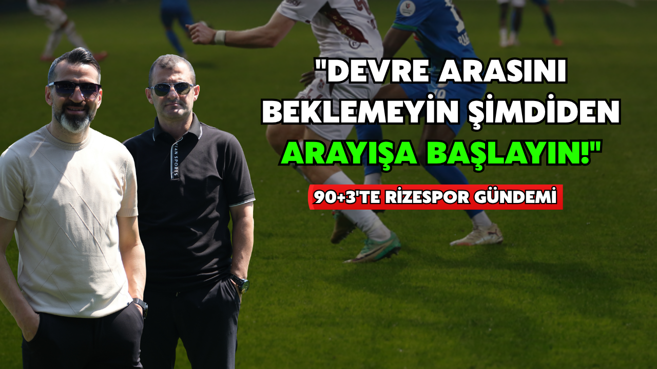 Rizespor'da Şimdiden Transfer Arayışına Girilmeli
