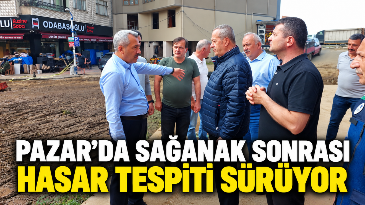 Pazar’da Sağanak Sonrası Hasar Tespiti Sürüyor