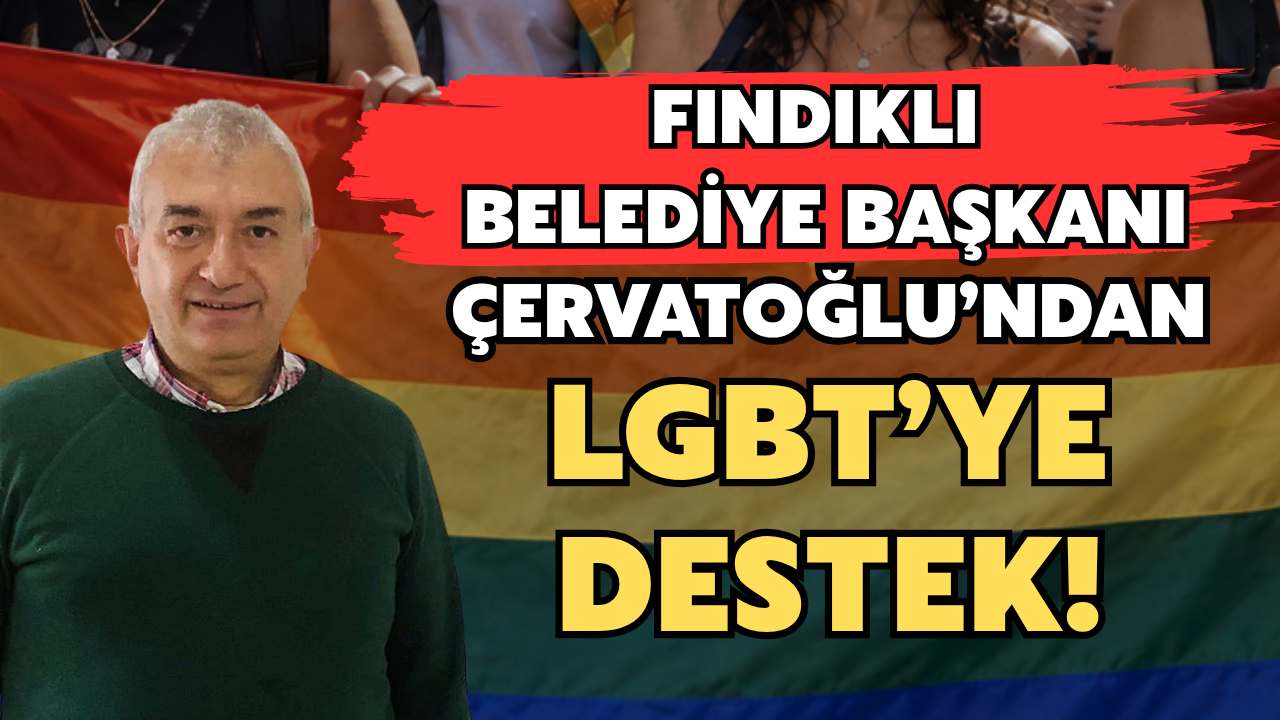 Fındıklı Belediye Başkanı Çervatoğlu'ndan LGBT'ye Destek