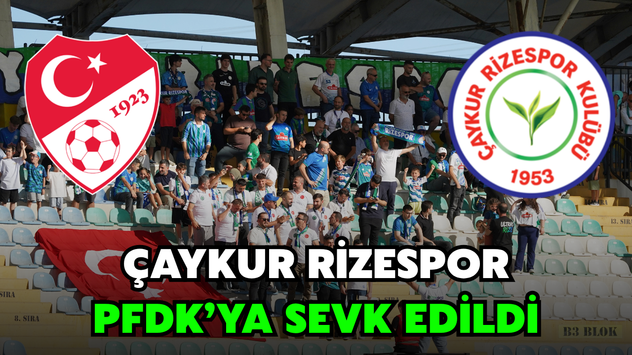 Çaykur Rizespor PFDK'ya Sevk Edildi